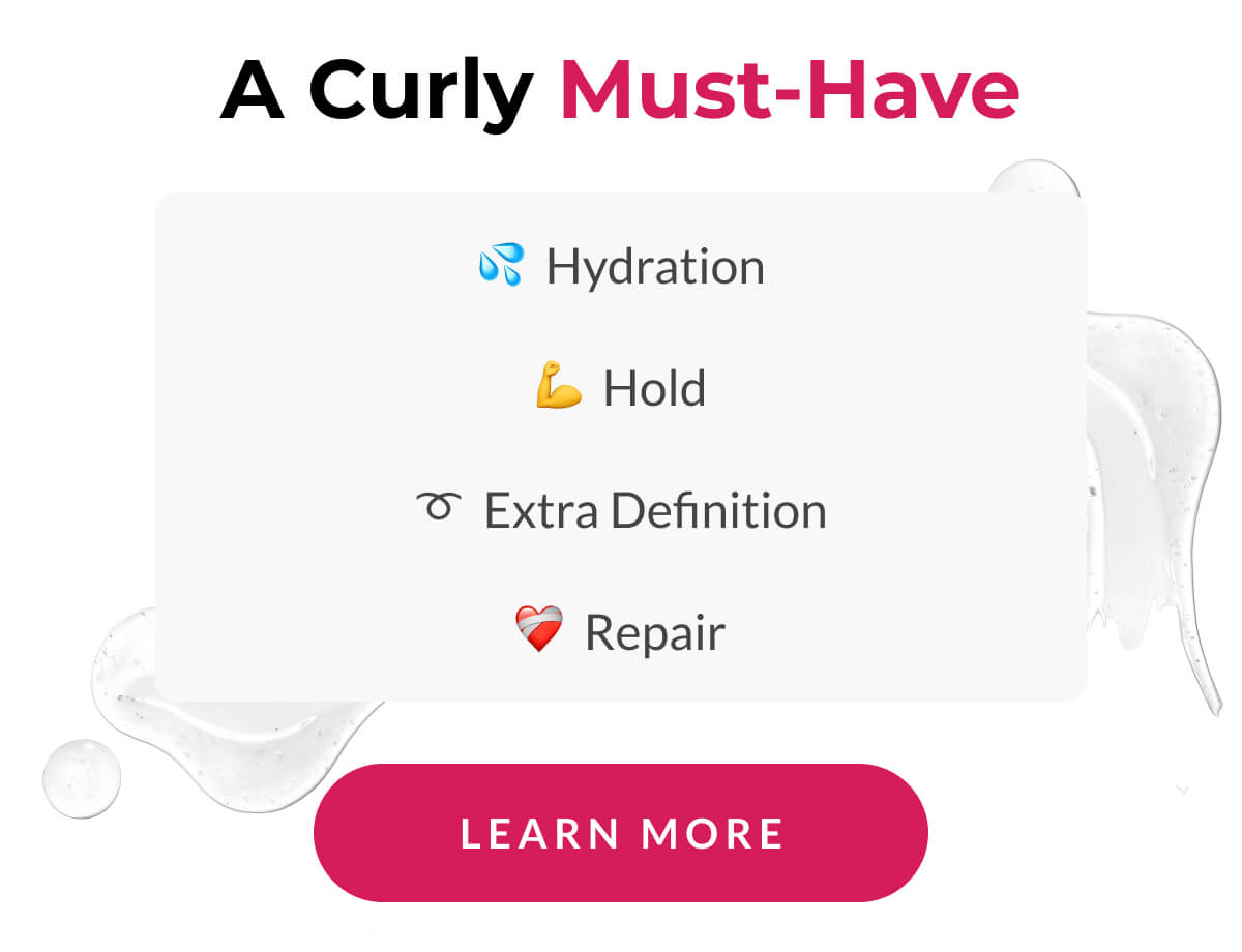 A Curly Must-Have: Hydration. Hold. Extra Definition. Repair.